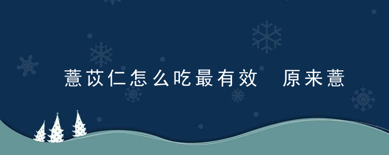 薏苡仁怎么吃最有效 原来薏米这样吃才能祛湿